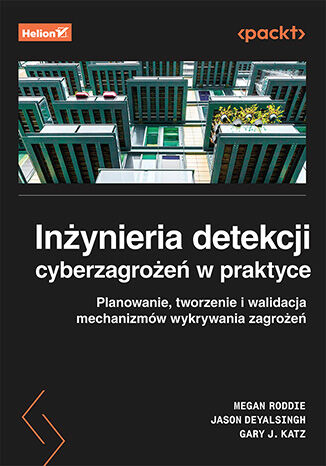 Image of Inżynieria detekcji cyberzagrożeń w praktyce. Planowanie, tworzenie i walidacja mechanizmów wykrywania zagrożeń
