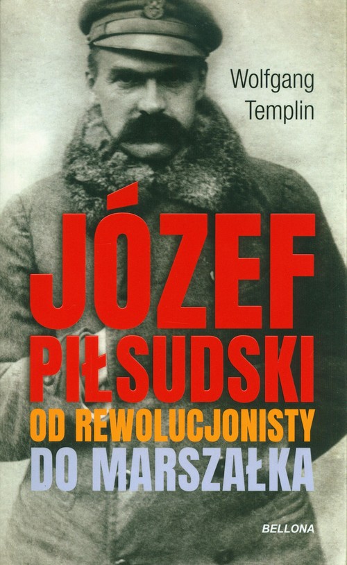 Image of Józef Piłsudski Biografia Od rewolucjonisty do marszałka