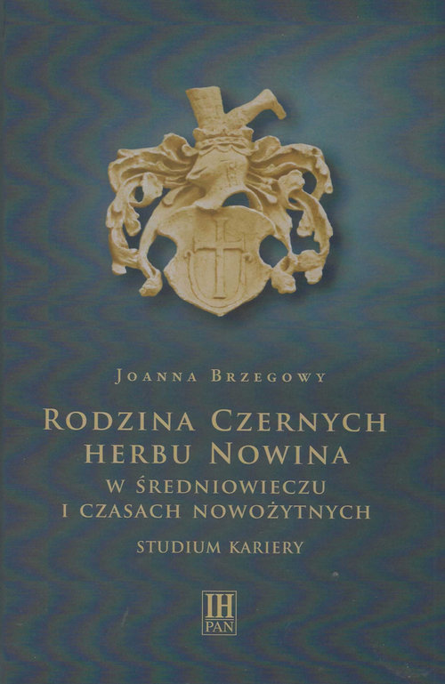Image of Rodzina Czernych herbu Nowina w średniowieczu i czasach nowożytnych Studium kariery
