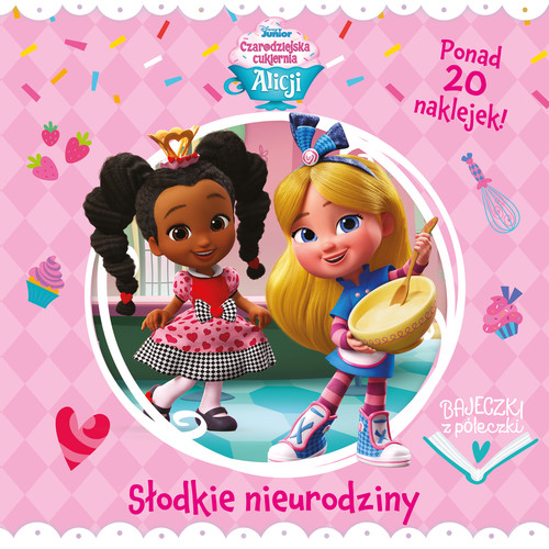 Image of Bajeczki z półeczki. Słodkie urodziny. Disney Junior Czarodziejska cukiernia Alicji