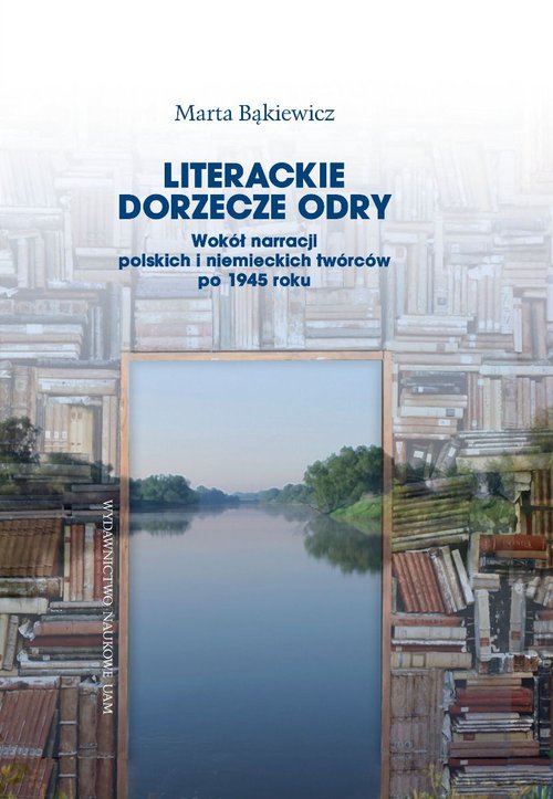 Image of Literackie dorzecze Odry. Wokół narracji polskich i niemieckich twórców po 1945 roku