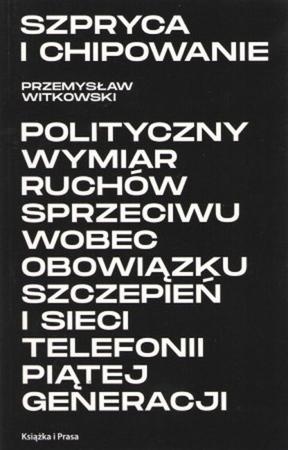 Image of Szpryca i chipowanie Polityczny wymiar ruchów sprzeciwu wobec obowiązku szczepień i sieci telefonii piątej generacji