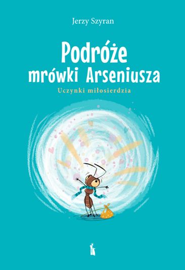 Image of Podróże mrówki Arseniusza. Uczynki miłosierdzia