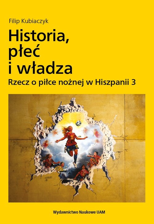 Image of Historia, płeć i władza. Rzecz o piłce nożnej w Hiszpanii 3