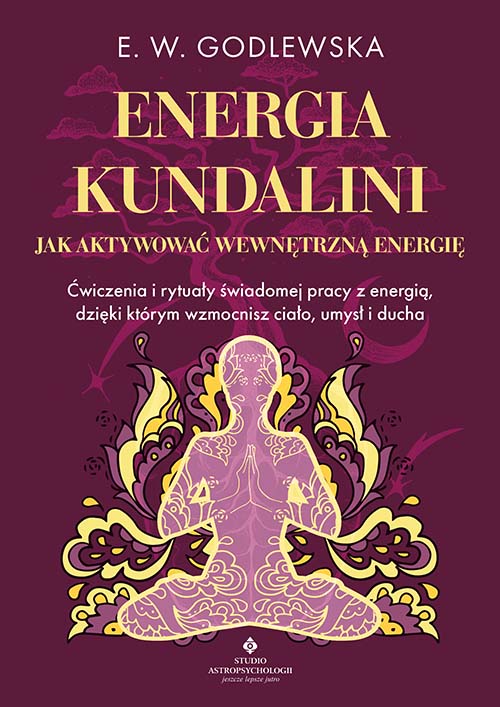 Image of Energia kundalini. Jak aktywować wewnętrzną energię. Ćwiczenia i rytuały świadomej pracy z energią, dzięki którym wzmocnisz ciało, umysł i ducha