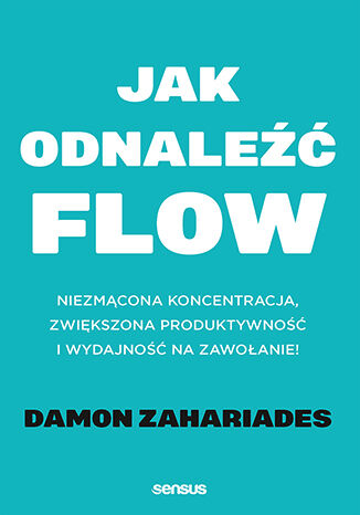 Image of Jak odnaleźć FLOW. Niezmącona koncentracja, zwiększona produktywność i wydajność na zawołanie!