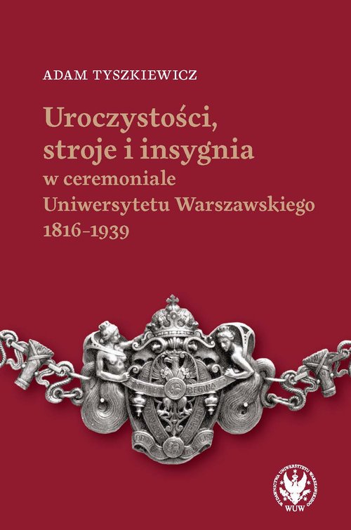 Image of Uroczystości, stroje i insygnia w ceremoniale Uniwersytetu Warszawskiego 1816-1939