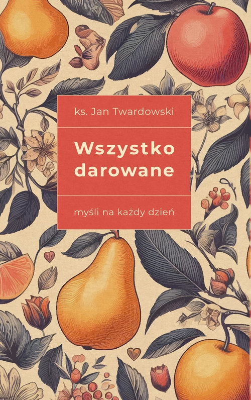 Image of Wszystko darowane. Myśli na każdy dzień wydanie II