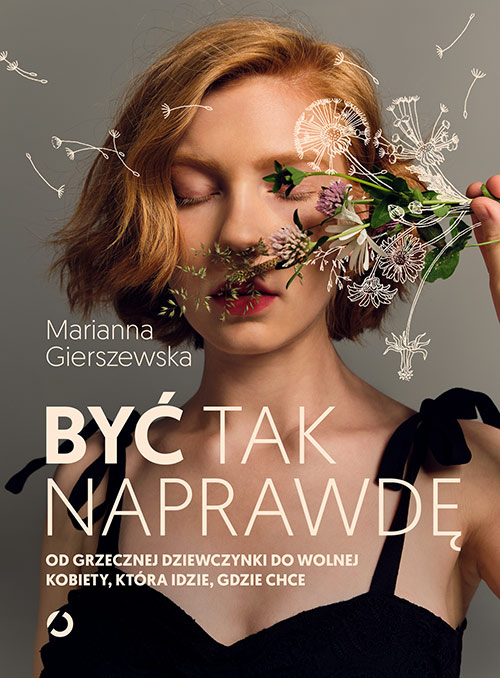 Image of Być tak naprawdę. Od grzecznej dziewczynki do wolnej kobiety, która idzie, gdzie chce