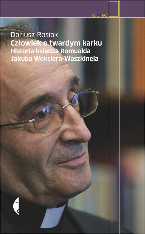 Image of Człowiek o twardym karku. Historia księdza Romualda Jakuba Wekslera-Waszkinela