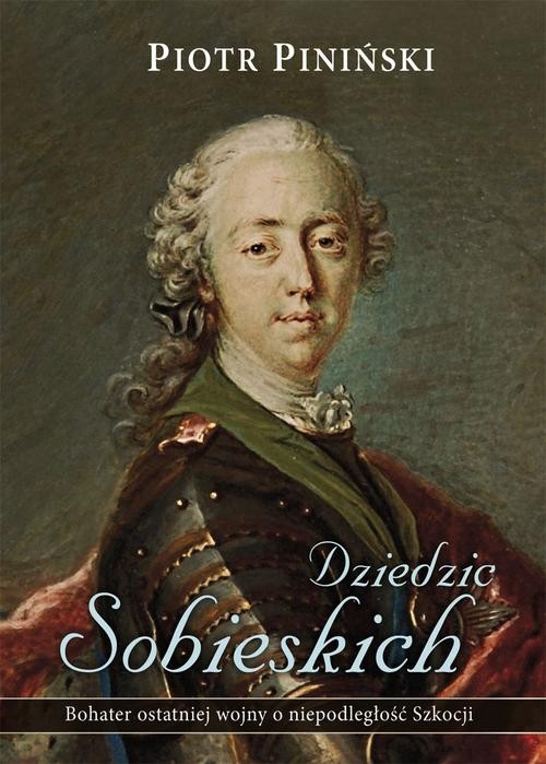 Image of Dziedzic Sobieskich. Bohater ostatniej wojny o niepodległość Szkocji