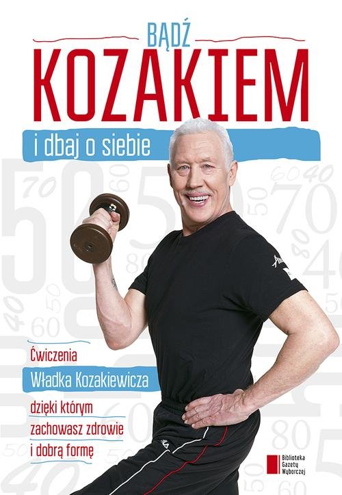 Image of Bądź kozakiem i dbaj o siebie. Ćwiczenia Władka Kozakiewicza, dzięki którym zachowasz zdrowie i dobrą formę