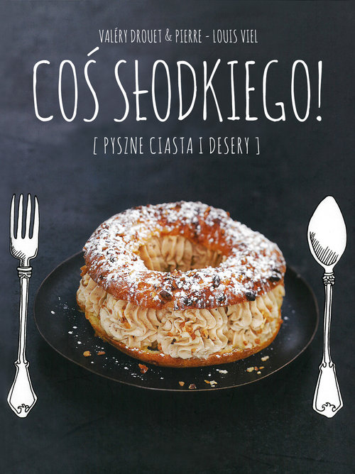 Image of Coś słodkiego. Pyszne ciasta i desery