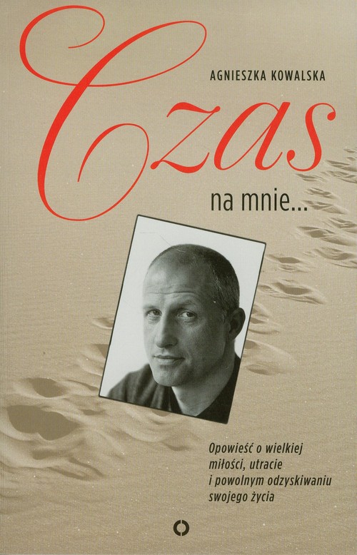 Image of Czas na mnie. Opowieść o Maćku Kozłowskim. Opowieść o wielkiej miłości, utracie i powolnym odzyskiwaniu swojego życia