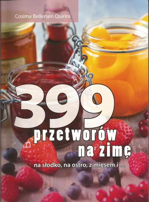 Image of 399 przetworów na zimę na słodko, na ostro, z mięsem i ...
