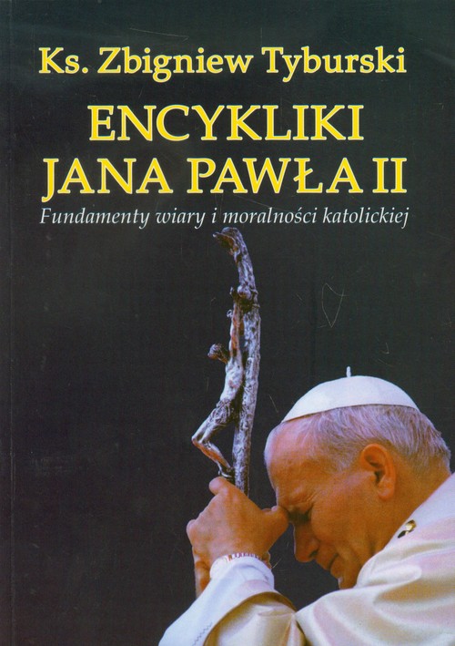 Image of Encykliki Jana Pawła II Fundamenty wiary i moralności katolickiej