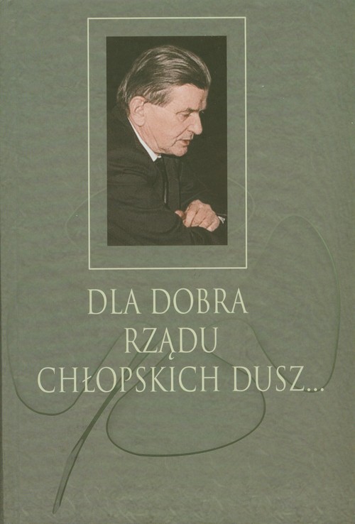 Image of Dla dobra rządu chłopskich dusz Księga poświecona pamięci Profesora Józefa Ryszarda Szaflika