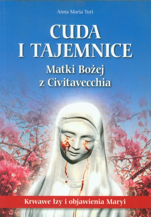 Image of Cuda i tajemnice Matki Bożej z Civitavecchia Krwawe łzy i objawienia Maryi