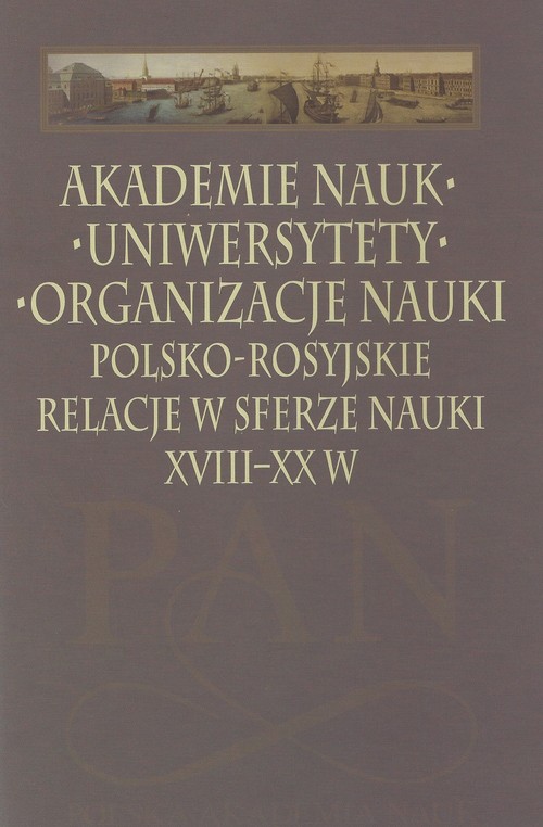 Image of Akademie nauk uniwersytety organizacje nauki Polsko-rosyjskie relacje w sferze nauki XVIII-XX w.