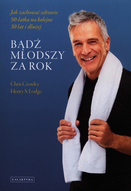 Image of Bądź młodszy za rok Jak zachować zdrowie 50-latka na kolejne 30 lat i dłużej