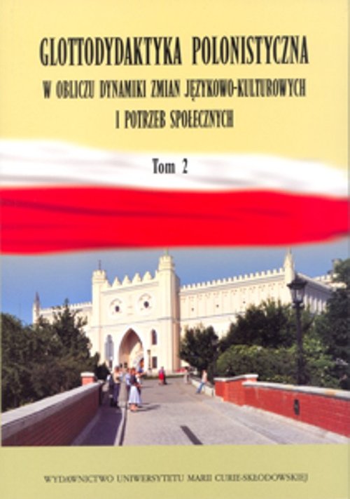 Image of Glottodydaktyka polonistyczna w obliczu dynamiki zmian językowo-kulturowych i potrzeb spolecznych Tom 2
