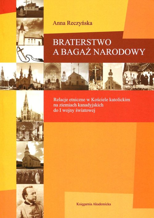 Image of Braterstwo a bagaż narodowy Relacje etniczne w Kościele katolickim na ziemiach kanadyjskich do I wojny światowej
