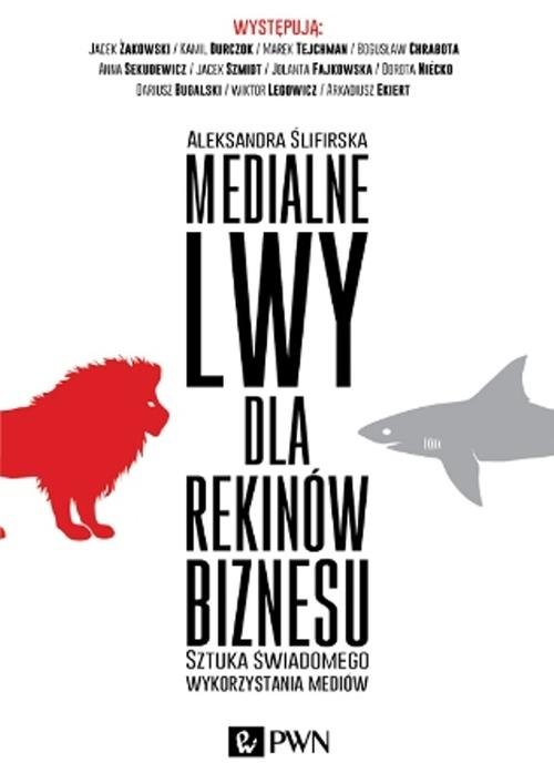 Image of Medialne lwy dla rekinów biznesu Sztuka świadomego wykorzystania mediów.