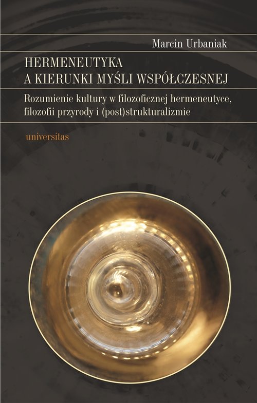 Image of Hermeneutyka a kierunki myśli współczesnej Rozumienie kultury w filozoficznej hermeneutyce, filozofii przyrody i (post)strukturalizmie