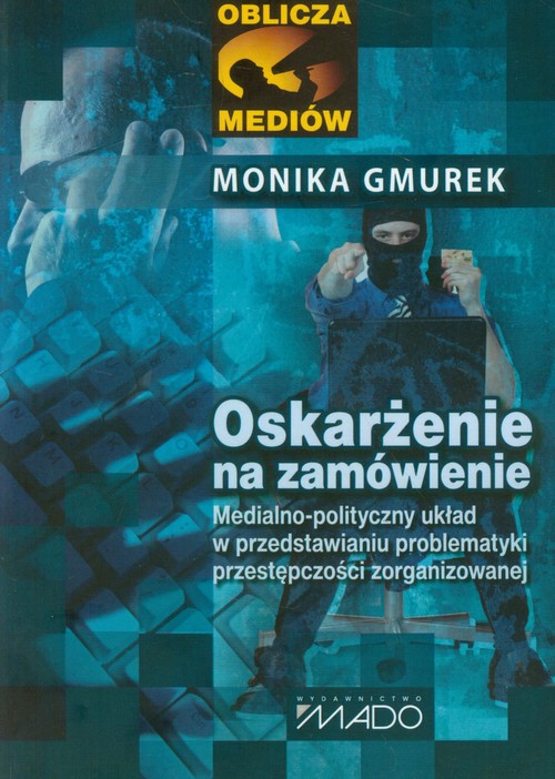 Image of Oskarżenie na zamówienie Medialno-polityczny układ w przedstawianiu problematyki przestępczości zorganizowanej
