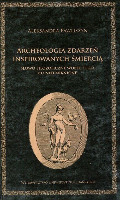 Image of Archeologia zdarzeń inspirowanych śmiercią Słowo filozoficzne wobec tego co nieuniknione