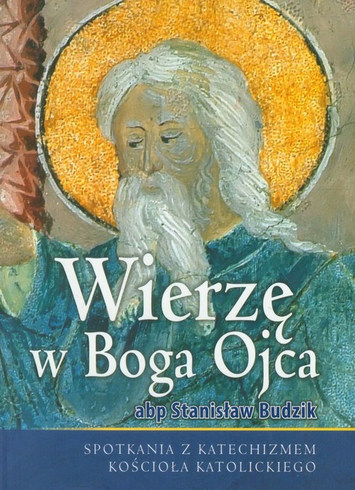 Image of Wierzę w Boga Ojca Spotkania z katechizmem Kościoła katolickiego