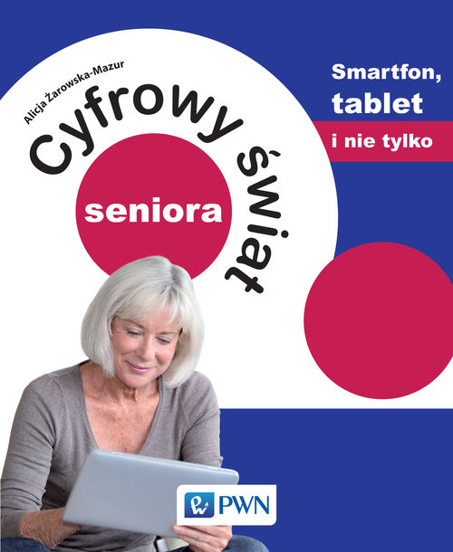 Image of Cyfrowy świat seniora Smartfon, tablet i nie tylko Smartfon, tablet i nie tylko