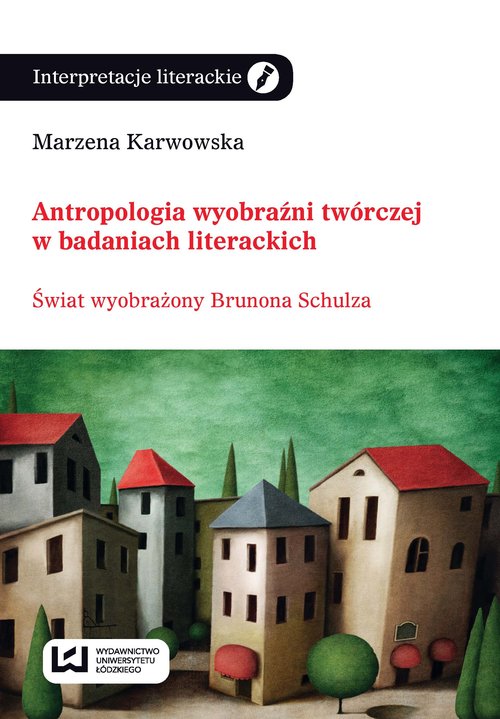 Image of Antropologia wyobraźni twórczej w badaniach literackich Świat wyobraźni Brunona Schulza