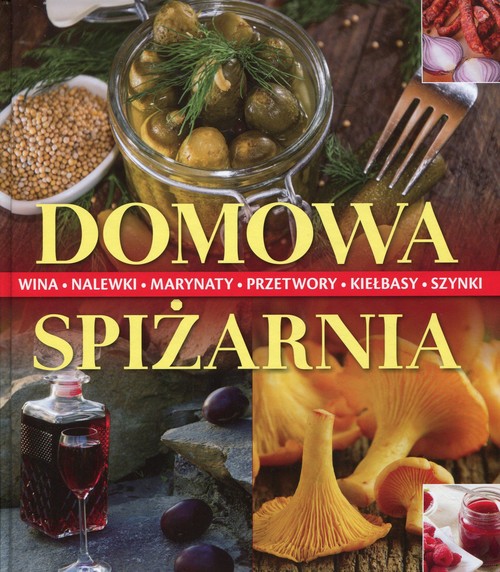 Image of Domowa spiżarnia wina, nalewki, marynaty, przetwory, kiełbasy, szynki