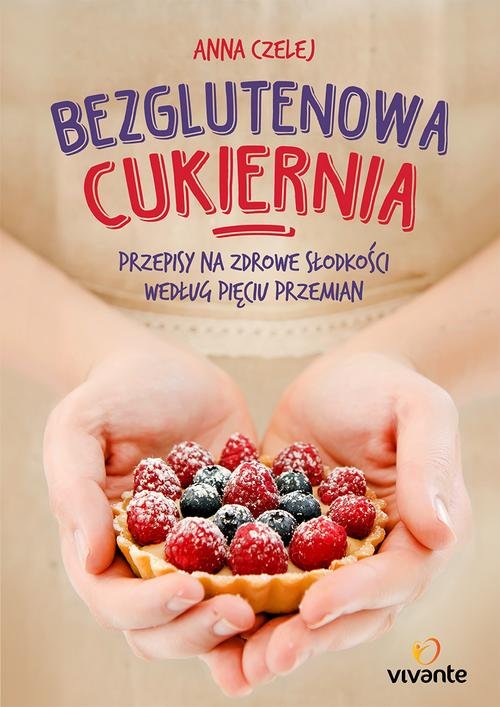 Image of Bezglutenowa cukiernia Przepisy na zdrowe słodkości według Pięciu Przemian