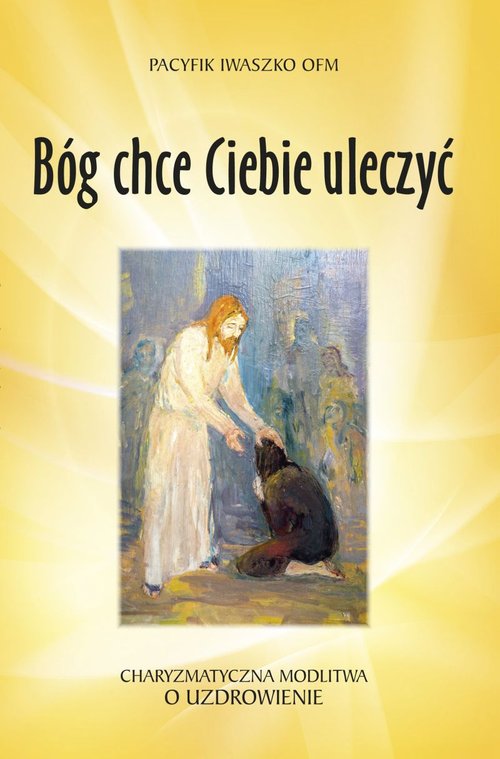 Image of Bóg chce Ciebie uleczyć Charyzmatyczna modlitwa o uzdrowienie