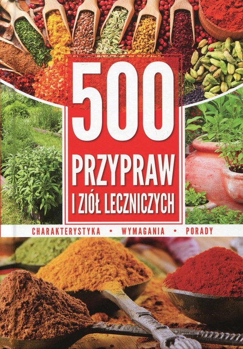 Image of 500 przypraw i ziół leczniczych Charakterystyka Wymagania Porady