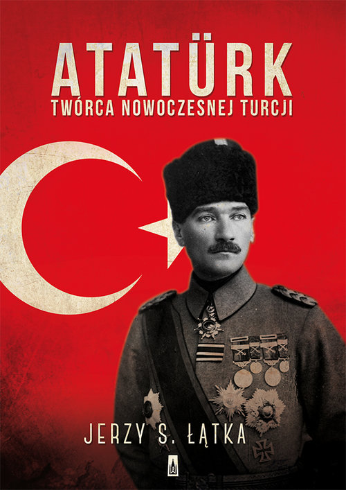 Image of Atatürk. Twórca nowoczesnej Turcji
