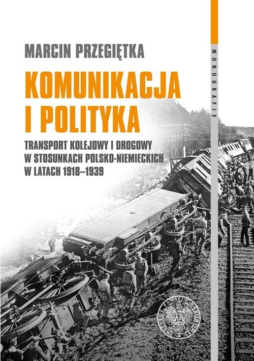Image of Komunikacja i polityka Transport kolejowy i drogowy w stosunkach polsko–niemieckich w latach 1918–1939