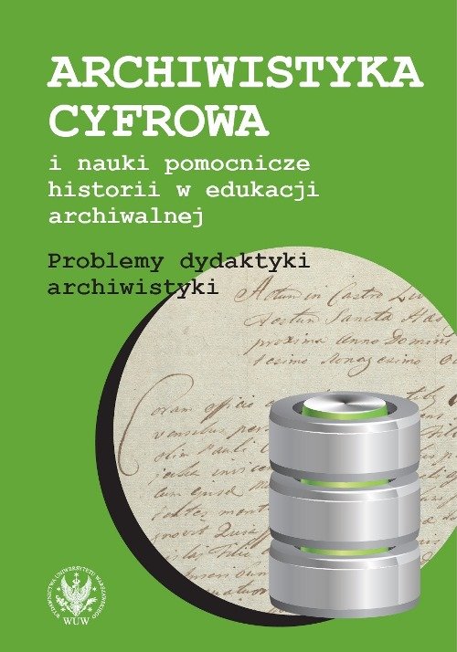 Image of Archiwistyka cyfrowa i nauki pomocnicze historii w edukacji archiwalnej Problemy dydaktyki archiwistyki