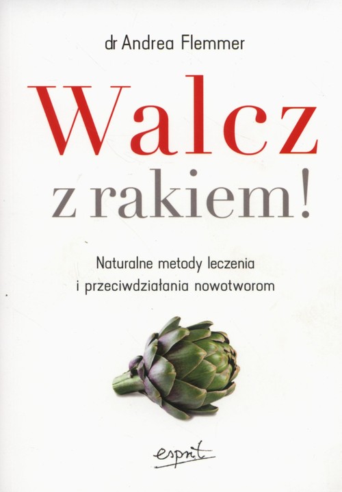 Image of Walcz z rakiem! Naturalne metody leczenia i przeciwdziałania nowotworom