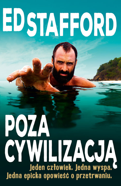 Image of Ed Stafford Poza cywilizacją Jeden człowiek. Jedna wyspa. Jedna epicka opowieść o przetrwaniu.