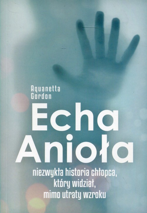 Image of Echa Anioła Niezwykła historia chłopca, który widział, mimo utraty wzroku