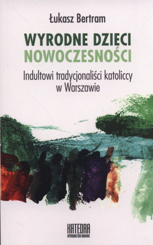 Image of Wyrodne dzieci nowoczesności Indultowi tradycjonaliści katoliccy w Warszawie
