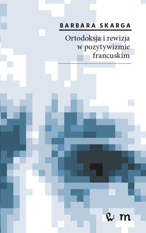 Image of Ortodoksja i rewizja w pozytywizmie francuskim