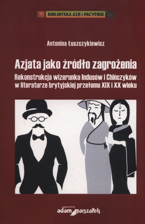 Image of Azjata jako źródło zagrożenia Rekonstrukcja wizerunku Indusów i Chińczyków w literaturze brytyjskiej przełomu XIX i XX wieku