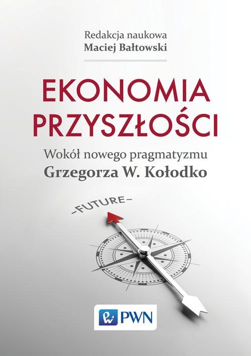 Image of Ekonomia przyszłości Wokół nowego pragmatyzmu Grzegorza W. Kołodko