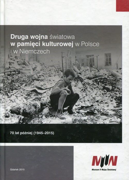 Image of Druga wojna światowa w pamięci kulturowej w Polsce i w Niemczech 70 lat później (1945-2015)