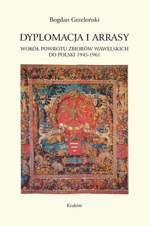 Image of Dyplomacja i arrasy Wokół powrotu zbiorów wawelskich do Polski 1945-1961