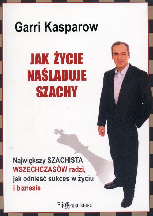 Image of Jak życie naśladuje szachy Największy szachista wszechczasów radzi, jak odnieść sukces w życiu i biznesie